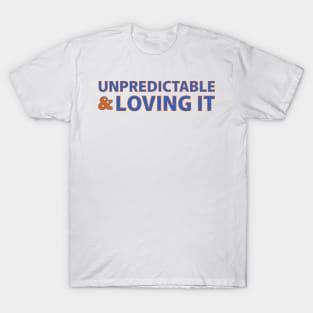 UNPREDICTABLE & LOVING IT T-Shirt